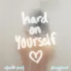 Hard On Yourself