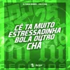 Ce Ta Muito Estressadinha - Bola Outro Chá Ce Ta Muito Estressadinha - Bola Outro Chá