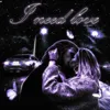 I NEED LOVE
