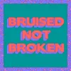 Bruised Not Broken