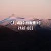 Calming Humming, Pt. 7