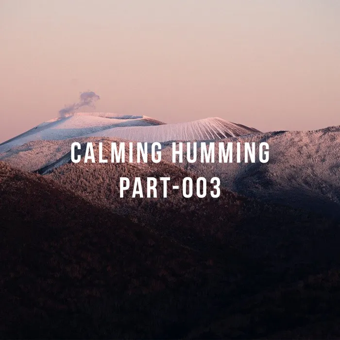 Calming Humming, Pt. 3