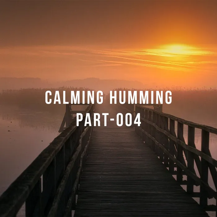 Calming Humming, Pt. 4