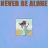 Never Be Alone
