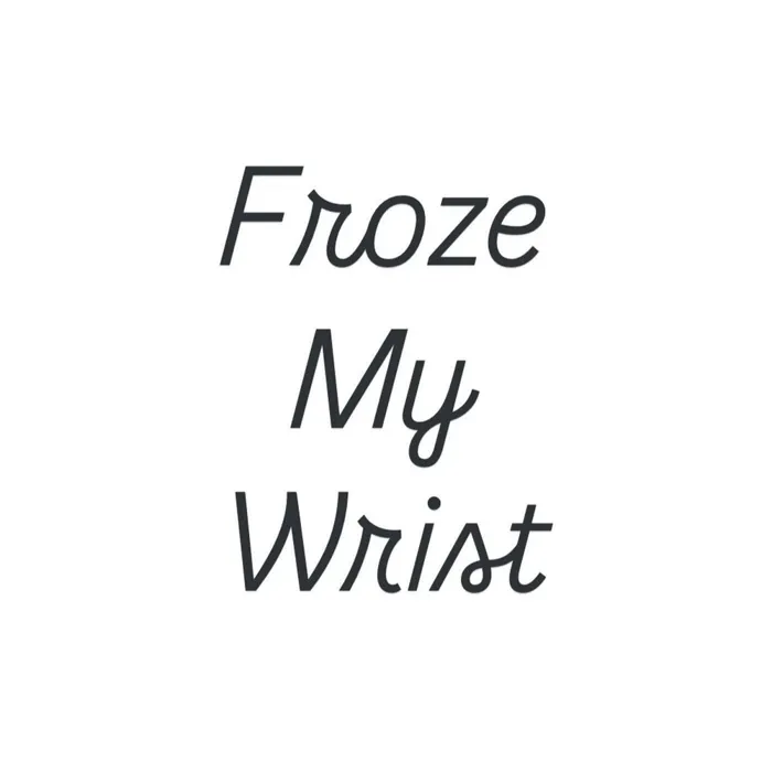 Froze My Wrist