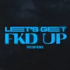 LET'S GET FKD UP