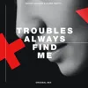 Troubles Always Find Me