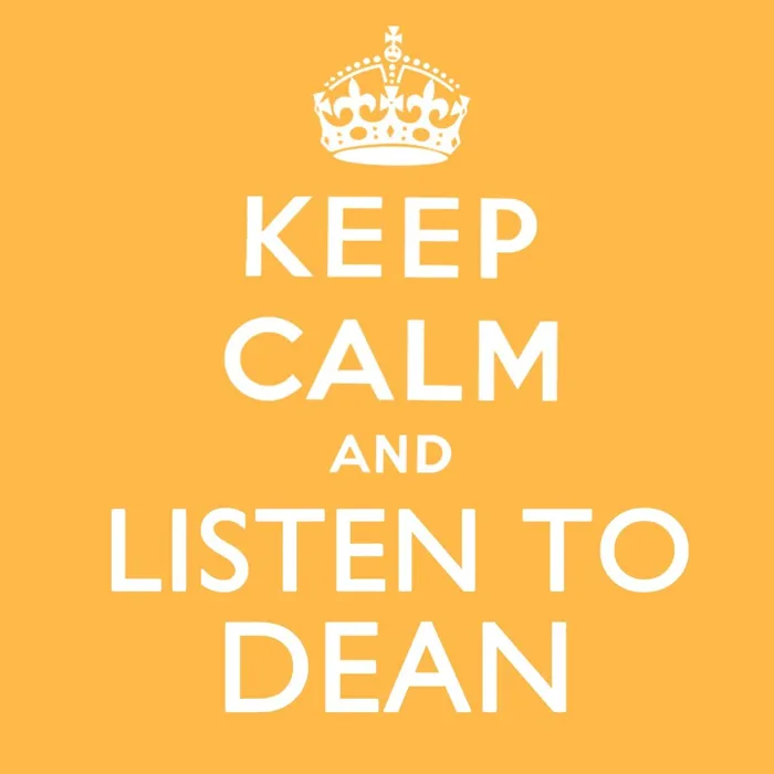 Keep Calm and Listen to Dean