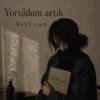 Yoruldum Artık