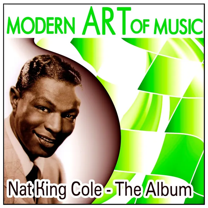 Modern Art of Music: Nat King Cole - The Album