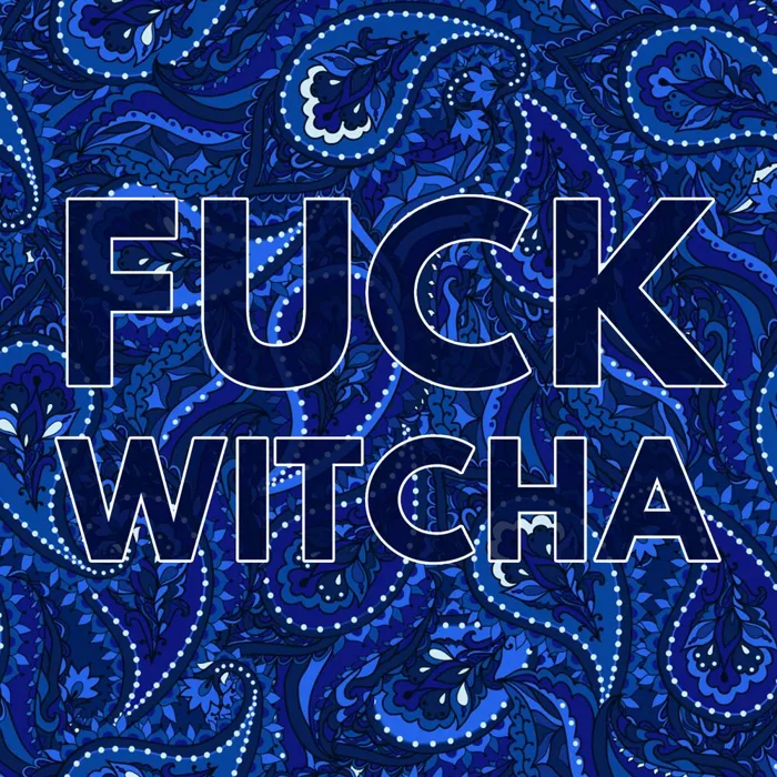 FUCK WITCHA