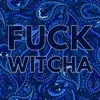 FUCK WITCHA