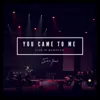 You Came to Me