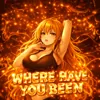 WHERE HAVE YOU BEEN