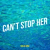 Can't Stop Her