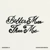 Better Man Than Me