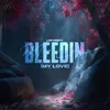Bleedin (My Love)