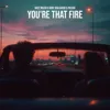 Your're That Fire