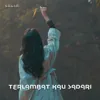 Terlambat Kau Sadari