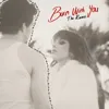 BURN WITH YOU