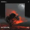 Play with Fire