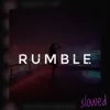 Rumble, Slowed
