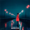 Good Bye
