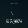 Если будешь не со мною