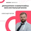 Александр Лютов - дропшиппинг и маркетплейсы: миф или реальный бизнес. Александр Лютов - дропшиппинг и маркетплейсы: миф или реальный бизнес.