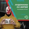 Лудоманы на бирже Лудоманы на бирже